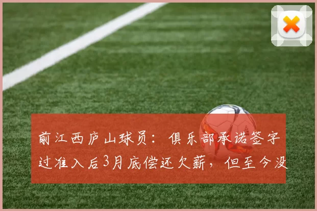 前江西庐山球员：俱乐部承诺签字过准入后3月底偿还欠薪，但至今没下文